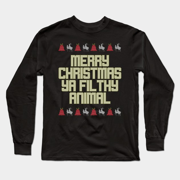 Merry Christmas Ya Filthy Animal Ugly Sweater Long Sleeve T-Shirt by charlescheshire